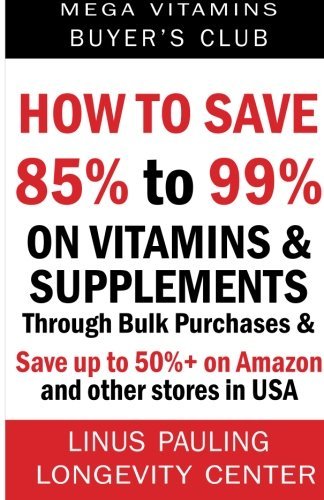 How to Save 85% to 99% on Vitamins and Supplements Through Bulk Purchases & Save up to 50%+ on Amazon and other stores in USA by Linus Pauling Longevity Center (2014-05-02)