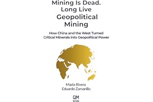 MINING IS DEAD. LONG LIVE GEOPOLITICAL MINING: How China and the West Turned Critical Minerals into Geopolitical Power