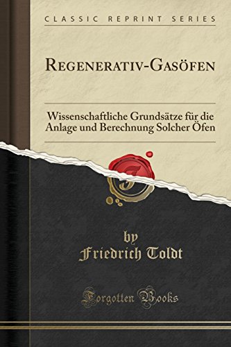 Preisvergleich Produktbild Regenerativ-Gasöfen: Wissenschaftliche Grundsätze für die Anlage und Berechnung Solcher Öfen (Classic Reprint)