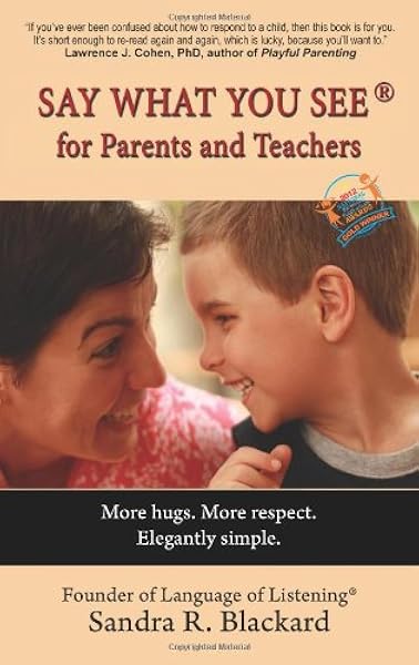 Say What You See For Parents And Teachers More Hugs More Respect Elegantly Simple Amazon Co Uk Blackard Sandra R 9780980001525 Books