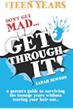 The Teen Years - Don't Get Mad - Get Through It: Get Through- A parent's guide to surviving the teenage years without tearing your hair out.....: Volume 1