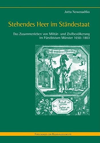 Stehendes Heer im Ständestaat. Das Zusammenleben von Militär- und Zivilbevölkerung im Fürstbistum Münster 1650-1803 (Forschungen zur Regionalgeschichte)