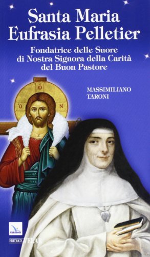 Santa Maria Eufrasia Pelletier. Fondatrice delle Suore di Nostra Signora della Carità del Buon Pastore Santa Maria Eufrasia Pelletier. Fondatrice delle Suore di Nostra Signora della Carità del Buon Pastore