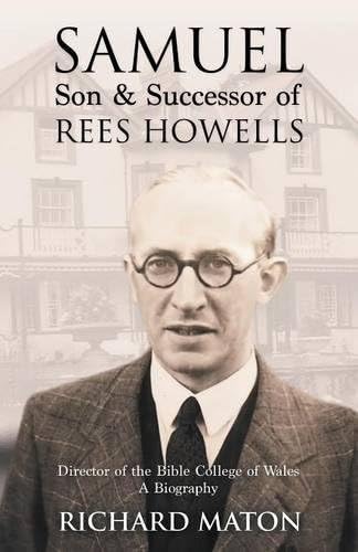 Samuel, Son and Successor of Rees Howells: Director of the Bible College of Wales – A Biography