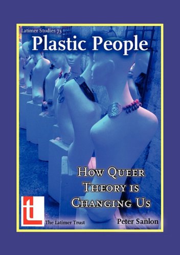 Plastic People: How Queer Theory is Changing Us (Latimer Studies Book 73)