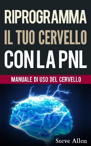 Crescita personale - Riprogramma il tuo cervello con la PNL. Programmazione Neuro-linguistica - Il manuale di uso del Cervello: Manuale con modelli e tecniche di PNL per raggiungere l’eccellenza