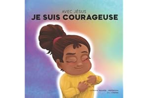 Avec Jésus, Je suis Courageuse: Un livre chrétien pour enfants sur la confiance en Dieu afin de surmonter l'inquiétude, l'anxiété et la peur du noir selon une perspective biblique
