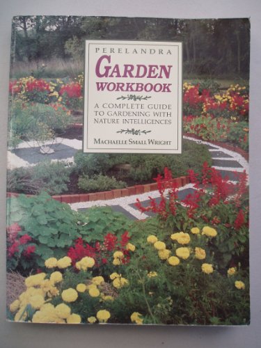 Perelandra Garden Workbook: A Complete Guide to Gardening with Nature Intelligences Perelandra Garden Workbook: A Complete Guide to Gardening with Nature Intelligences