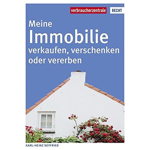 Meine Immobilie verkaufen, verschenken oder vererben (Reihe Recht) Meine Immobilie verkaufen, verschenken oder vererben (Reihe Recht)