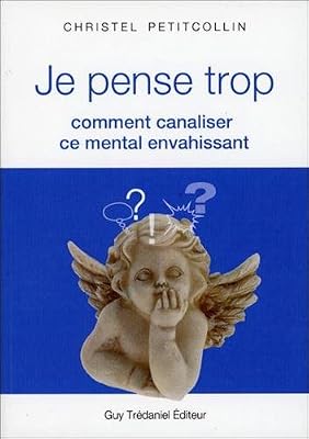 Trédaniel Je pense trop : Comment canaliser ce mental envahissant