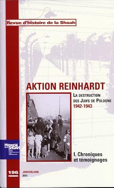 Revue Histoire De La Shoah N 196 Aktion Reinhard Tome 1 Chroniques Et Temoignages La Destruction Des Juifs De Pologne 1942 1943 Memorial De La Shoah Livres Amazon Fr
