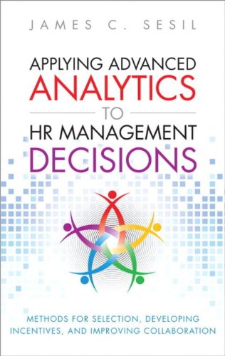 Applying Advanced Analytics to HR Management Decisions: Methods for Selection, Developing Incentives Applying Advanced Analytics to HR Management Decisions: Methods for Selection, Developing Incentives