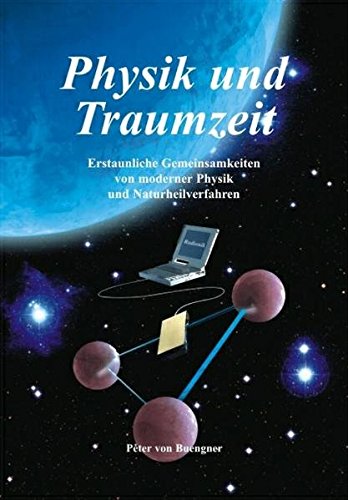 Preisvergleich Produktbild Physik und Traumzeit: Erstaunliche Gemeinsamkeiten von moderner Physik und Naturheilverfahren