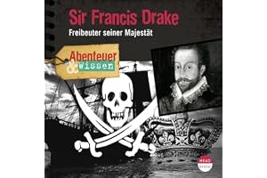 Sir Francis Drake - Freibeuter seiner Majestät : Abenteuer & Wissen
