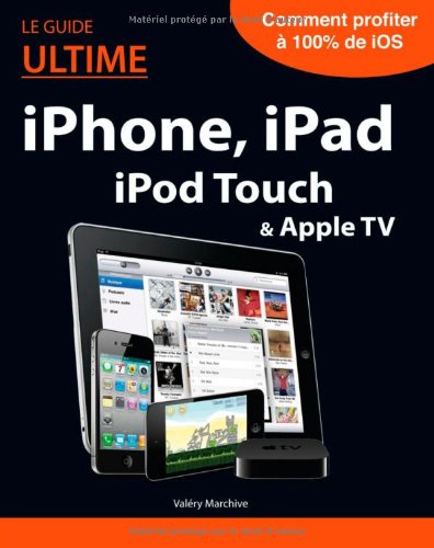 couverture de : Le guide ultime iPhone, iPad, iPod Touch & Apple TV