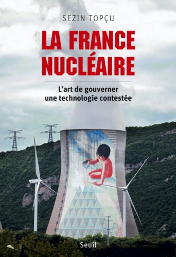 La France nucléaire : L'art de gouverner une technologie contestée La France nucléaire : L'art de gouverner une technologie contestée