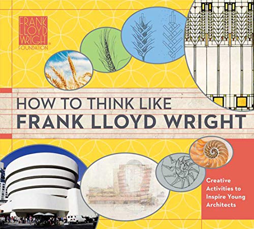 How To Think Like Frank Lloyd Wright: Creative Activities to Inspire Young Architects (Frank Lloyd Wright Collection)