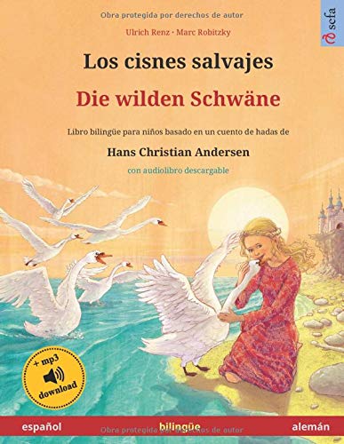 Los cisnes salvajes - Die wilden Schwäne . Basado en un cuento de hadas de Hans Christian Andersen: Libro infantil bilingüe con ... años