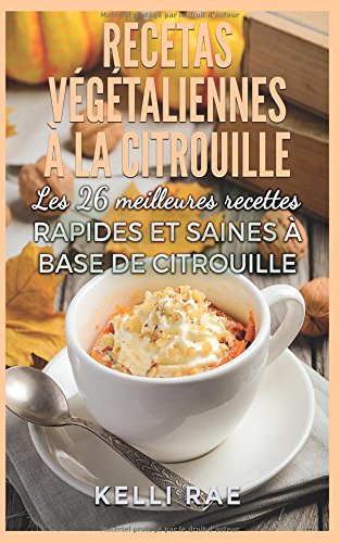 Download Recettes végétaliennes à la citrouille: Les 26 meilleures recettes rapides et saines à base de citrouille Download Recettes végétaliennes à la citrouille: Les 26 meilleures recettes rapides et saines à base de citrouille