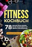 Fitness Kochbuch: 78 gesunde Fitness Rezepte für den Muskelaufbau und effektive Fettverbrennung by Julian Eschman