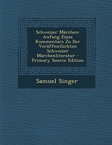 Schweizer Marchen: Anfang Eines Kommentars Zu Der Veroffentlichten Schweizer Marchenliteratur - Primary Source Edition