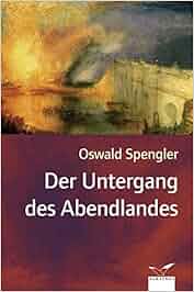Der Untergang des Abendlandes: Amazon.de: Oswald Spengler: Bücher