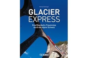 Glacier Express: Eine Eisenbahn-Traumreise durch die alpine Schweiz. Ein Buch mit traumhaften Aufnahmen von Eisenbahn und Lan