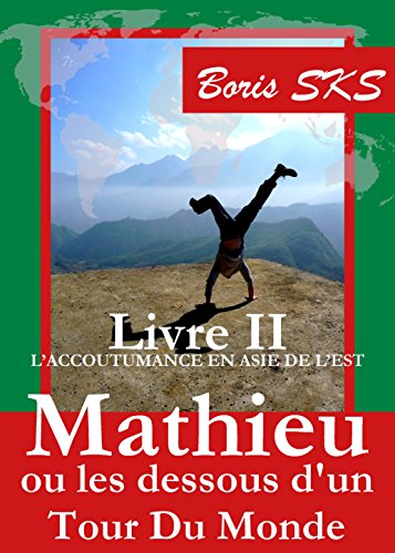 Mathieu ou les dessous d'un Tour Du Monde: Livre II - L'accoutumance en Asie de l'Est gratuit Mathieu ou les dessous d'un Tour Du Monde: Livre II - L'accoutumance en Asie de l'Est gratuit