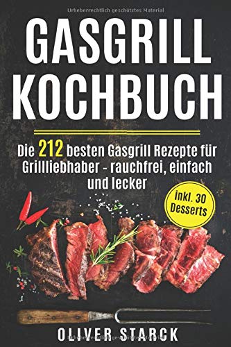 Gasgrill Kochbuch: Die 212 besten Gasgrill Rezepte für Grillliebhaber  – rauchfrei