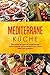 Mediterrane Küche: Die besten Rezepte der mediterranen Küche. Gesund und bewusst kochen, essen, leben und genießen. by