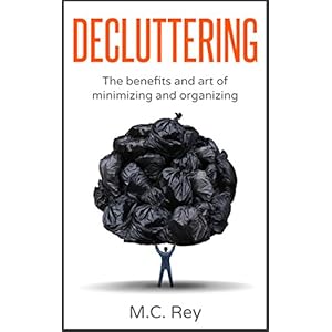 Decluttering: The Benefits and Art of Minimizing and Organizing (declutter, declutter