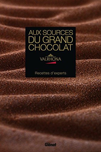 Valrhona - Aux Sources du Grand Chocolat : Recettes d'experts francais Valrhona - Aux Sources du Grand Chocolat : Recettes d'experts francais