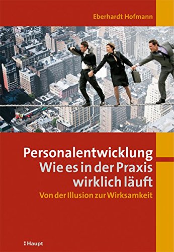 Personalentwicklung: Wie es in der Praxis wirklich läuft: Von der Illusion zur Wirksamkeit