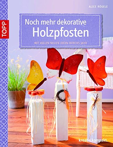 Download Noch mehr dekorative Holzpfosten: Mit vielen neuen Ideen durchs Jahr (kreativ.kompakt.) Download Noch mehr dekorative Holzpfosten: Mit vielen neuen Ideen durchs Jahr (kreativ.kompakt.)