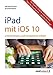 Produktbild iPad mit iOS 10 : unterhaltsam und kompetent erklärt - für iPad Pro, iPad Air (2 und iPad 4.Gen.) und iPad mini (2,3,4)