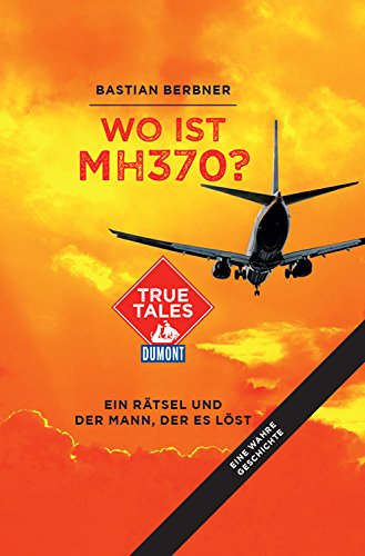 Download Wo ist MH370? (DuMont True Tales): Ein Rätsel und der Mann, der es löst Download Wo ist MH370? (DuMont True Tales): Ein Rätsel und der Mann, der es löst