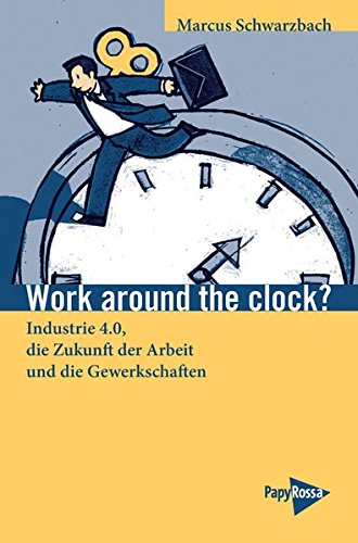 Download Work around the clock? Industrie 4.0, die Zukunft der Arbeit und die Gewerkschaften (Neue Kleine Bibliothek) Download Work around the clock? Industrie 4.0, die Zukunft der Arbeit und die Gewerkschaften (Neue Kleine Bibliothek)