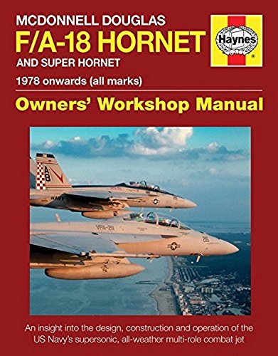 McDonnell Douglas F/A-18 Hornet And Super Hornet Owners' Workshop Manual: 1978 onwards (all marks) (Haynes Owners' Workshop Manual)