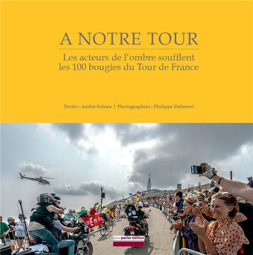 A notre tour, le livre qui parle de vous : Les acteurs de l'ombre soufflent les 100 bougies du Tour de France francais A notre tour, le livre qui parle de vous : Les acteurs de l'ombre soufflent les 100 bougies du Tour de France francais