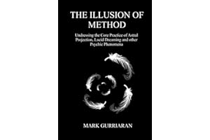The Illusion of Method: Undressing the Core Practice of Astral Projection, Lucid Dreaming, and other Psychic Phenomena