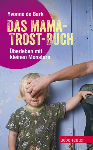 Download Das Mama-Trost-Buch: Überleben mit kleinen Monstern Download Das Mama-Trost-Buch: Überleben mit kleinen Monstern