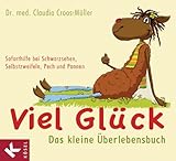 Viel Glück - Das kleine Überlebensbuch: Soforthilfe bei Schwarzsehen, Selbstzweifeln, Pech und Pannen by 