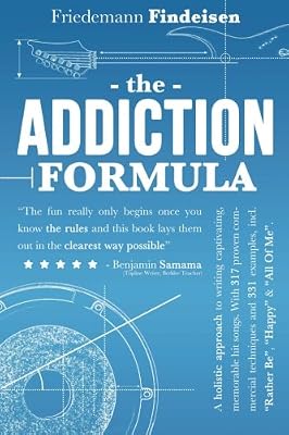 The Addiction Formula: A Holistic Approach to Writing Captivating, Memorable Hit Songs. With 317 Proven Commercial Techniques & 331 Examples, incl Rather Be,Happy &All Of Me