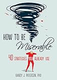 How to Be Miserable: 40 Strategies You Already Use (English Edition) by Randy J. Paterson