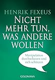 Nicht mehr tun, was andere wollen: Manipulation durchschauen und sich schützen