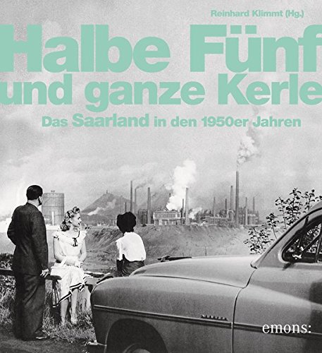 Download Halbe Fünf und ganze Kerle: Das Saarland der 50er Jahre Download Halbe Fünf und ganze Kerle: Das Saarland der 50er Jahre