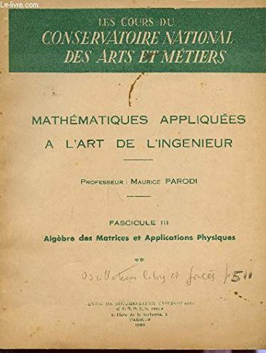 MATHEMATIQUES APPLIQUEES A L'ART DE L'INGENIEUR / FASCICULE III : ALGEBRE DES MATRICES ET APPLICATIONS PHYSIQUES / DES COURS DU CONSERVATOIRE DES ARTS ET METIERS. gratuit MATHEMATIQUES APPLIQUEES A L'ART DE L'INGENIEUR / FASCICULE III : ALGEBRE DES MATRICES ET APPLICATIONS PHYSIQUES / DES COURS DU CONSERVATOIRE DES ARTS ET METIERS. gratuit