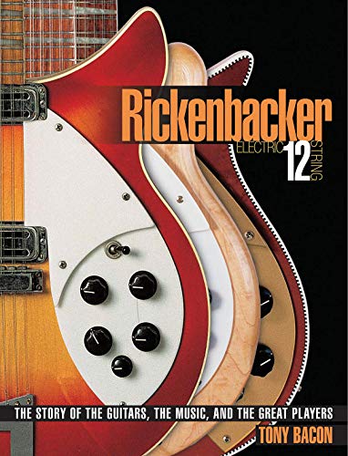 Rickenbacker Electric 12-string: The Story of the Guitars, the Music, and the Great Players livre