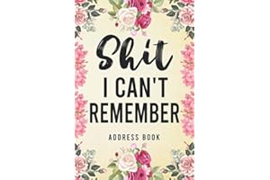Shit I Can't Remember Address Book: Address Book For Addresses, Telephone, Email, Anniversaries and Birthdays With Alphabetical Organizer Flower Cover Design (Funny Notebook Journal)