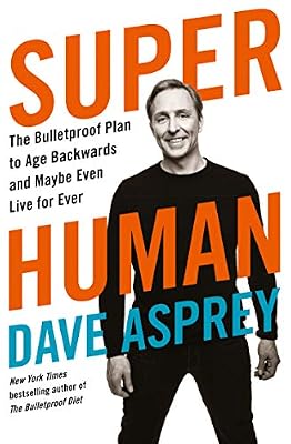 Super Human: The Bulletproof Plan to Age Backward and Maybe Even Live Forever